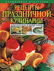 Рецепты праздничной кулинарии. Классические и новые блюда