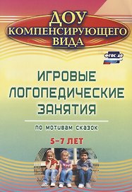 Игровые логопедические занятия по мотивам сказок для детей 5-7 лет. ФГОС ДО