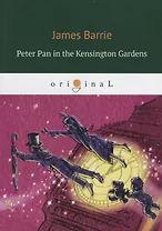 Peter Pan in the Kensington Gardens = Питер Пэн в Кенсингтонском саду: на англ.яз