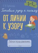 Готовим руку к письму. 5-7 лет. От линии к узору. Рабочая тетрадь