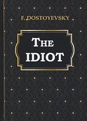 The Idiot = Идиот: на англ.яз. Dostoyevsky F.