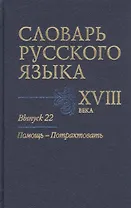 Словарь русского языка XVIII века. Выпуск 22. Помощь-Потрактовать