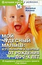 Мой чудесный малыш: всё о развитии и здоровье от рождения до 2-х лет [Текст].