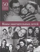 Мамы замечательных детей. 50 монологов о самом главном