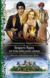 Непросто Мария, или Огонь любви, волна надежды: Роман