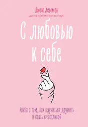 С любовью к себе. Книга о том, как научиться дружить и стать счастливой