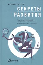 Секреты развития: Как, чередуя инновации и системные изменения, развивать лидерство и управление