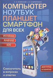 Компьютер, ноутбук, планшет, смартфон для всех. Самоучитель в вопросах и ответах