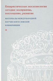 Евхаристическая экклезиология сегодня: восприятие, воплощение, развитие