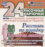 Расставь по порядку. Исключи лишнее. Игры на узнавание, нахождение пар,группировку и обобщение предметов: 24 красочные карточки со стихами и загадками, описание развивающих игр
