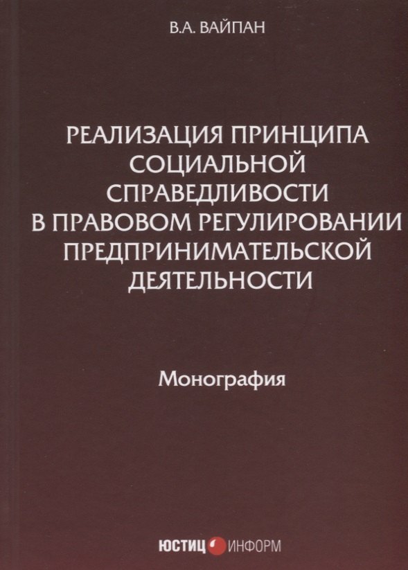 

Реализация принципа социальной справедливости в правовом регулировании предпринимательской деятельности. Монография