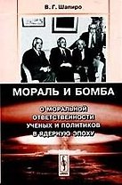 Мораль и бомба: О моральной ответственности ученых и политиков в ядерную эпоху. Шапиро В.