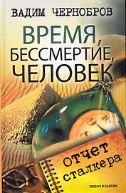 Время, бессмертие, человек. Отчет сталкера / Чернобров В. (Рипол)