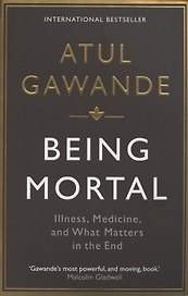 Being Mortal. Illness, Medicine and What Matters in the End