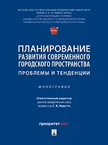 Планирование развития современного городского пространства: проблемы и тенденции. Монография