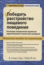 Победить расстройство пищевого поведения. Когнитивно-поведенческая терапия при нервной булимии и психогенном переедании, пошаговое пособие по самопомощи