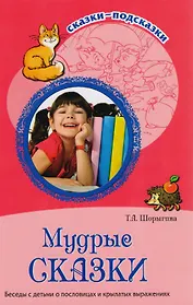 Мудрые сказки. Беседы с детьми о пословицах и крылатых выражениях