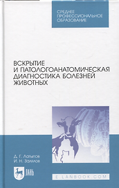 Вскрытие и патологоанатомическая диагностика болезней животных. Учебное пособие
