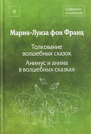 Толкование волшебных сказок. Анимус и анима в волшебных сказках. Собрание сочинений. Том 8