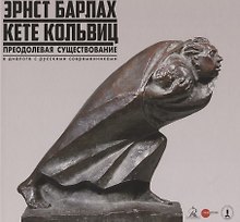 Эрнст Барлах, Кете Кольвиц: Преодолевая существование в диалоге с русскими современниками