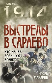 Выстрелы в Сараево. Кто начал Большую войну?