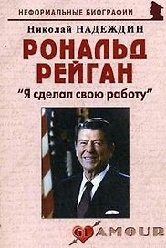 Рональд Рейган: "Я сделал свою работу": (биогр. рассказы) / (мягк) (Неформальные биографии). Надеждин Н. (Майор)