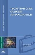 Теоретические основы информатики: учеб. пособие для студ. высш. учеб. заведений / (Высшее профессиональное образование). Матросов В., Горелик В., Жданов С. и др. (Академия)