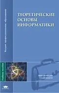 Теоретические основы информатики: учеб. пособие для студ. высш. учеб. заведений / (Высшее профессиональное образование). Матросов В., Горелик В., Жданов С. и др. (Академия)