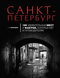 Санкт-Петербург : 100 удивительных мест и фактов, которых нет в путеводителях