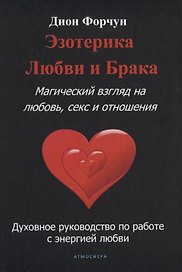 Эзотерика любви и брака. Магический взгляд на любовь, секс и отношения. Духовное руководство по работе с энергией любви