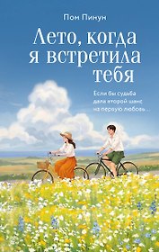 Лето, когда я встретила тебя. Если бы судьба дала второй шанс на первую любовь...