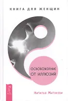 Освобождение от иллюзий. Книга для женщин