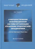 Совершенствование информационной системы организации управления предприятием, объединением: отечественная практика: монография