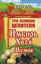 Три великих целителя : имбирь, хвоя, мумиё