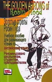 The Golden Arrows of Robin Hood / Золотые стрелы Робин Гуда (учебное пособие для развивающего чтения по английскому языку) (Учение с увлечением). Сова А. (Феникс)