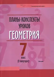 Планы-конспекты уроков. Геометрия. 7 класс (II полугодие). Пособие для педагогов
