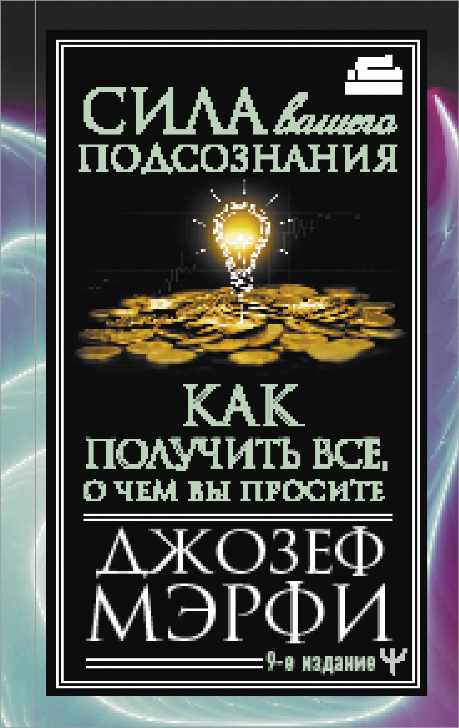 

Сила вашего подсознания. Как получить все, о чем вы просите, 9-ое издание