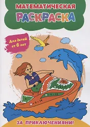 Математическая раскраска. За приключениями!: для детей от 6 лет