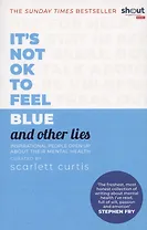 It's Not OK to Feel Blue (and other lies). Inspirational people open up about their mental health
