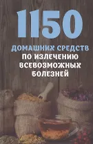 1150 домашних средств по излечению всевозможных болезней