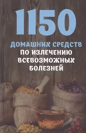1150 домашних средств по излечению всевозможных болезней