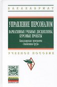 Управление персоналом: вариативные учебные дисциплины курсовые проекты. Бакалаврская программа Экономика труда: (ГРИФ) - 0