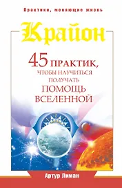 Крайон. 45 практик, чтобы научиться получать помощь Вселенной