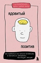 Ядовитый позитив. Как вырваться из культа оптимизма и научиться проживать настоящие эмоции