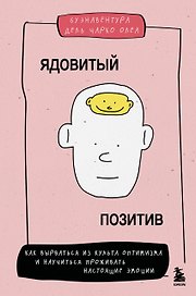 Ядовитый позитив. Как вырваться из культа оптимизма и научиться проживать настоящие эмоции
