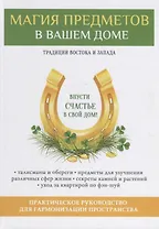 Магия предметов в вашем доме. Традиции Востока и Запада. Практическое руководство для гармонизации пространства. (офсет)