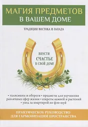 Магия предметов в вашем доме. Традиции Востока и Запада. Практическое руководство для гармонизации пространства. (офсет)
