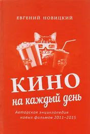 Кино на каждый день : Авторская энциклопедия новых фильмов, 2011–2015