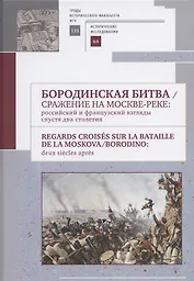Бородинская битва / Сражение на Москве-реке: российский и французский взгляды спустя два столетия: Сборник материалов российско-французского научного коллоквиума, проведенного на историческом факультете МГУ им. М. В. Ломоносова 13 сентября 2012 г.