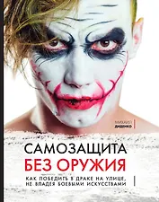 Самозащита без оружия. Как победить в драке на улице, не владея боевыми искусствами